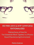 ISO 9001: 2015 and IATF 16949:2016 RATIONALIZED: Making Sense of How the Two Standards Work Together in a Process Based Manufacturing Environment - Paperback