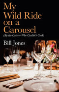 My Wild Ride on a Carousel: (By the Caterer Who Couldn't Cook) - Paperback