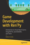 Game Development with Ren'py: Introduction to Visual Novel Games Using Ren'py, Tyranobuilder, and Twine - Paperback