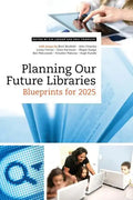 Planning Our Future Libraries: Blueprints for 2025 - Paperback