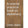 A concise practical book on diplomacy - Paperback