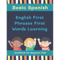 Basic Spanish English First Phrases First Words Learning Workbook for Beginner Kids: My first book learn to read trace write basic words kids need to - Paperback