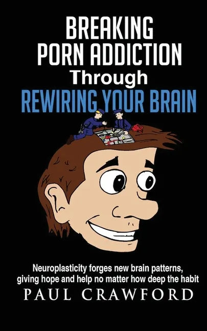 Breaking Porn Addiction Through Rewiring Your Brain: Neuroplasticity forges new brain patterns, giving hope and help no matter how deep the habit - Paperback