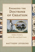 Engaging the Doctrine of Creation: Cosmos, Creatures, and the Wise and Good Creator - Paperback