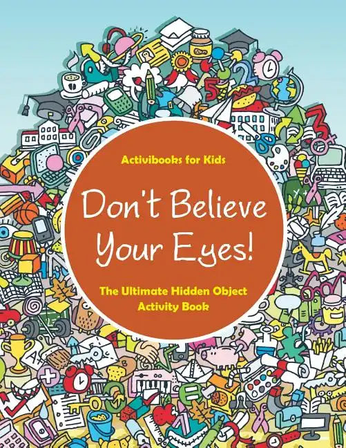 Don't Believe Your Eyes! The Ultimate Hidden Object Activity Book - Paperback