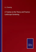 A Treatise on the Theory and Practice Landscape Gardening - Paperback
