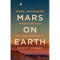 Mars on Earth: Wanderings in the World's Driest Desert - Hardcover