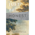 Just Be Honest: How to Worship Through Tears and Pray Without Pretending - Paperback