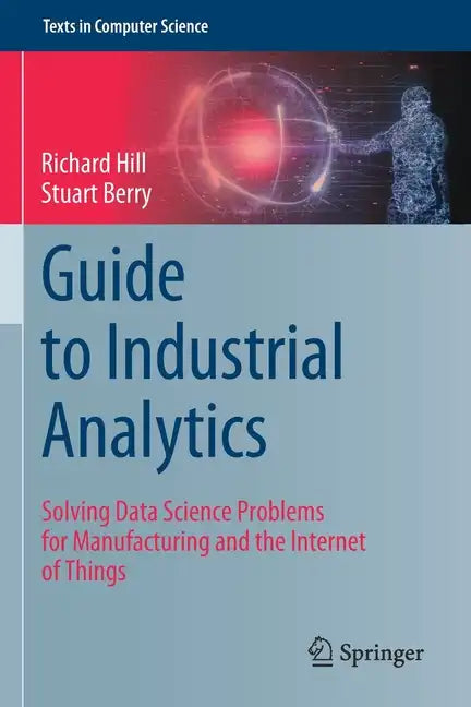 Guide to Industrial Analytics: Solving Data Science Problems for Manufacturing and the Internet of Things - Paperback