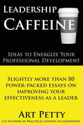 Leadership Caffeine-Ideas to Energize Your Professional Development: Slightly More than 80 Power-Packed Essays on Improving Your Effectiveness as a Le - Paperback