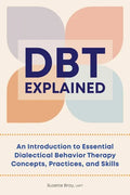 Dbt Explained: An Introduction to Essential Dialectical Behavior Therapy Concepts, Practices, and Skills - Paperback
