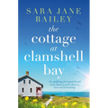 The Cottage at Clamshell Bay: An Uplifting Feel-Good Beach Read about Second Chances, Love and Friendship - Paperback