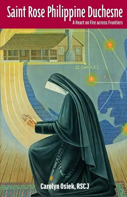 Saint Rose Philippine Duchesne: A Heart on Fire Across Frontiers - Paperback