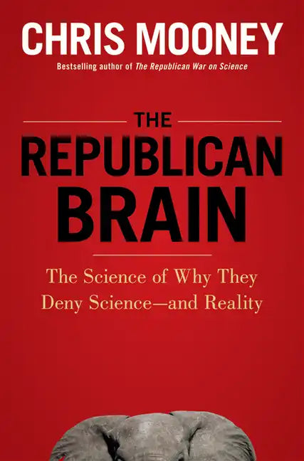 The Republican Brain: The Science of Why They Deny Science--And Reality - Paperback