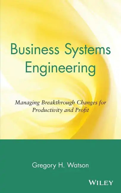 Business Systems Engineering: Managing Breakthrough Changes for Productivity and Profit - Hardcover