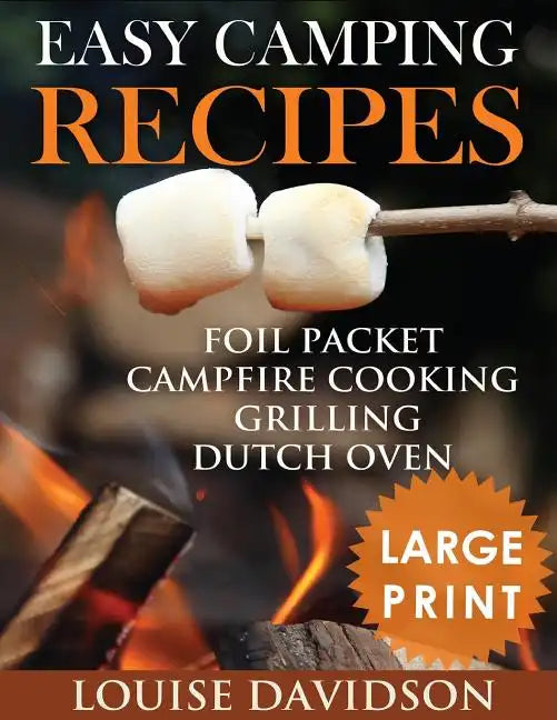 Easy Camping Recipes ***Large Print Edition***: Foil Packet - Campfire Cooking - Grilling - Dutch Oven - Paperback