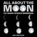 All About The Moon (Phases of the Moon) 1st Grade Science Workbook - Paperback