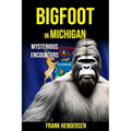 Bigfoot in Michigan: Mysterious Encounters - Paperback