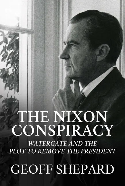 The Nixon Conspiracy: Watergate and the Plot to Remove the President - Hardcover