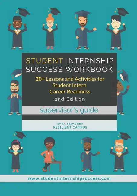 Student Internship Success Workbook (Supervisor's Guide): 20+ Lessons and Activities for Student Intern Career Readiness - Paperback