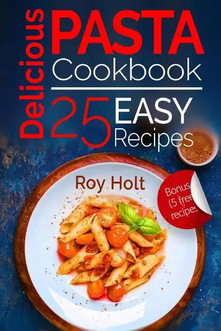 Delicious Pasta: Cookbook: 25 Easy Pasta Recipes - Paperback
