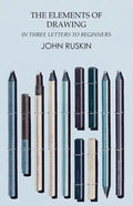 The Elements of Drawing in Three Letters to Beginners - Paperback