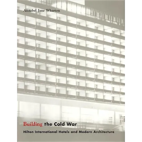 Building the Cold War: Hilton International Hotels and Modern Architecture - Paperback