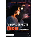 Visual Effects for Indie Filmmakers: A Guide to VFX Integration and Artist Collaboration - Paperback