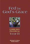 Fed by God's Grace Year B: Communion Prayers for Year B - Paperback