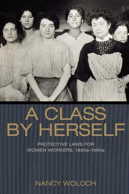 A Class by Herself: Protective Laws for Women Workers, 1890s-1990s - Paperback