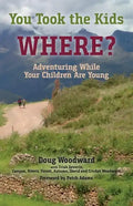 You Took the Kids Where?: Adventuring While Your Children Are Young - Paperback