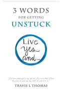 3 Words for Getting Unstuck: Live Yes, And! - Paperback