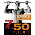 7 Weeks to 50 Pull-Ups: Strengthen and Sculpt Your Arms, Shoulders, Back, and Abs by Training to Do 50 Consecutive Pull-Ups - Paperback