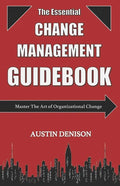 The Essential Change Management Guidebook: Master The Art of Organizational Change - Paperback