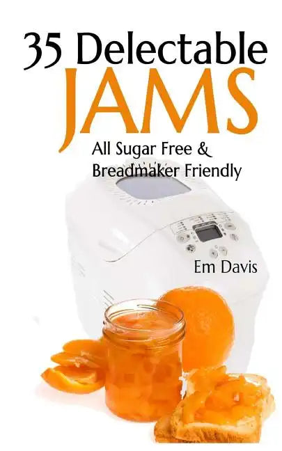 35 Delectable Jam Recipes: All Sugar Free and Breadmaker Friendly - Paperback