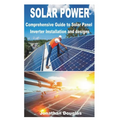 Solar Power: Comprehensive Guide to Solar Panel Inverter Installation and designs - Paperback