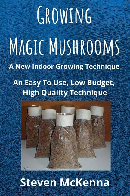 Growing Magic Mushrooms. A New Indoor Growing Technique: An Easy To Use, Low Budget, High Quality Technique - Paperback