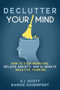 Declutter Your Mind: How to Stop Worrying, Relieve Anxiety, and Eliminate Negative Thinking - Paperback