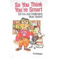 So You Think You're Smart: 150 Fun and Challenging Brain Teasers - Paperback