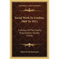 Social Work In London, 1869 To 1912: A History Of The Charity Organization Society (1914) - Paperback