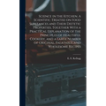 Science in the Kitchen. A Scientific Treatise on Food Substances and Their Dietetic Properties, Together With a Practical Explanation of the Principle - Hardcover