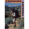 Crossing Arizona: A Solo Hike Through the Sky Islands and Deserts of the Arizona Trail - Paperback