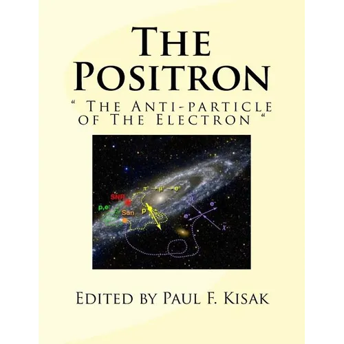 The Positron: " The Anti-particle of The Electron " - Paperback