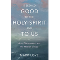 It Seemed Good to the Holy Spirit and to Us - Paperback