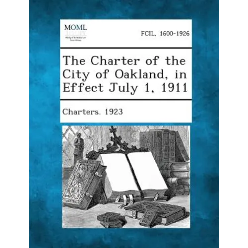 The Charter of the City of Oakland, in Effect July 1, 1911 - Paperback