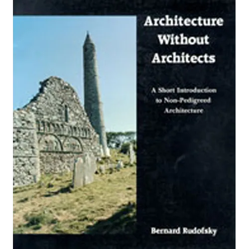Architecture Without Architects: A Short Introduction to Non-Pedigreed Architecture - Paperback