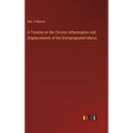 A Treatise on the Chronic Inflammation and Displacements of the Unimpregnated Uterus - Hardcover