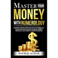 Master Your MONEY With Numerology: Establish Wealth With Numerical Intelligence, Unlock Financial Fortune, Conquer Hidden Obstacles, and Achieve Lasti - Paperback