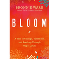 Bloom: A Tale of Courage, Surrender, and Breaking Through Upper Limits - Paperback