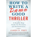 How to Write a Damn Good Thriller: A Step-By-Step Guide for Novelists and Screenwriters - Hardcover